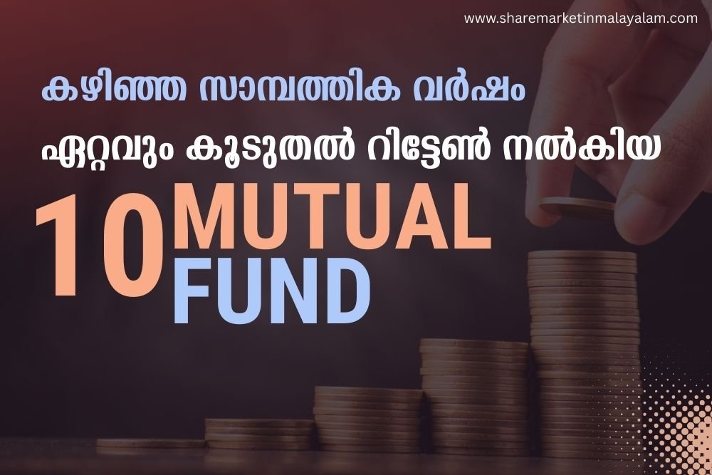 കഴിഞ്ഞ സാമ്പത്തിക വര്‍ഷം ഏറ്റവും കൂടുതല്‍ റിട്ടേണ്‍ നല്‍കിയ 10 മ്യൂച്ച്വല്‍ ഫണ്ടുകള്‍ ഇവയാണ്